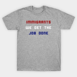 Immigrants We Get The Job Done T-Shirt